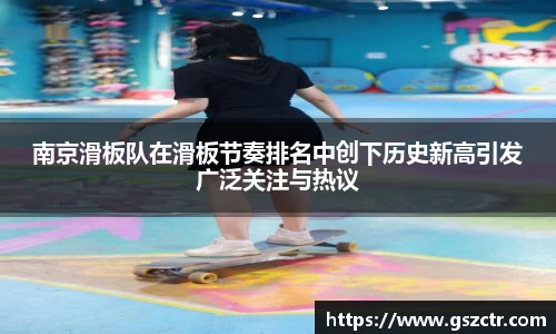 南京滑板队在滑板节奏排名中创下历史新高引发广泛关注与热议