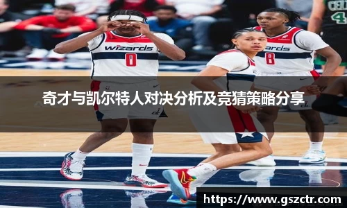 奇才与凯尔特人对决分析及竞猜策略分享