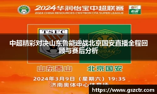 中超精彩对决山东鲁能迎战北京国安直播全程回顾与赛后分析